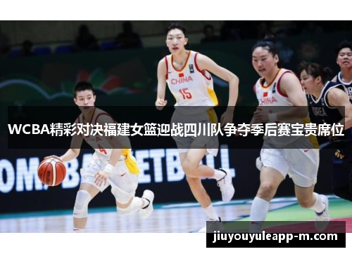 WCBA精彩对决福建女篮迎战四川队争夺季后赛宝贵席位