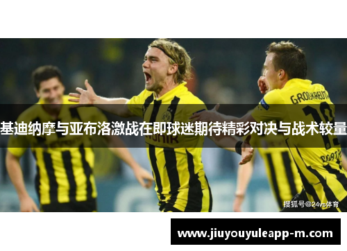 基迪纳摩与亚布洛激战在即球迷期待精彩对决与战术较量